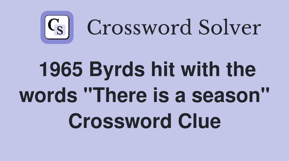 1965 Byrds hit with the words "There is a season" Crossword Clue